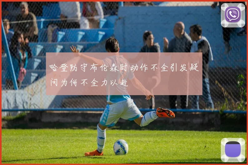 哈登防守布伦森时动作不全引发疑问为何不全力以赴